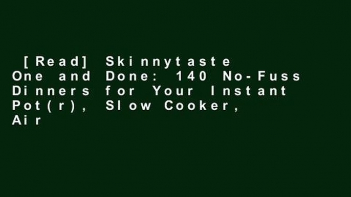 [Read] Skinnytaste One and Done: 140 No-Fuss Dinners for Your Instant Pot(r), Slow Cooker, Air