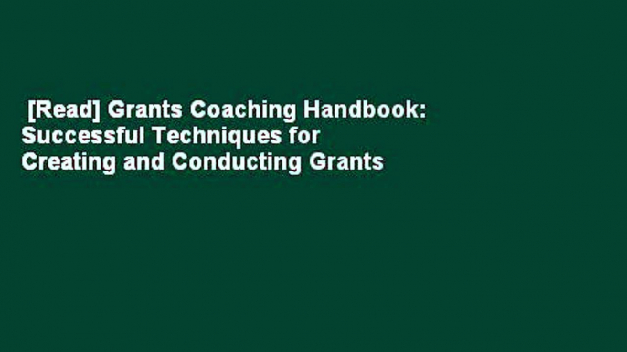 [Read] Grants Coaching Handbook: Successful Techniques for Creating and Conducting Grants