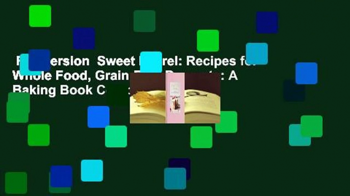 Full version  Sweet Laurel: Recipes for Whole Food, Grain-Free Desserts: A Baking Book Complete