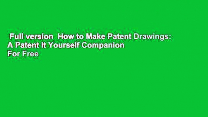 Full version  How to Make Patent Drawings: A Patent It Yourself Companion  For Free