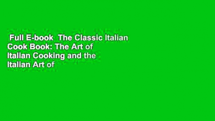 Full E-book  The Classic Italian Cook Book: The Art of Italian Cooking and the Italian Art of