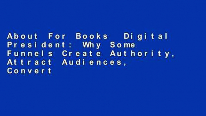 About For Books  Digital President: Why Some Funnels Create Authority, Attract Audiences, Convert