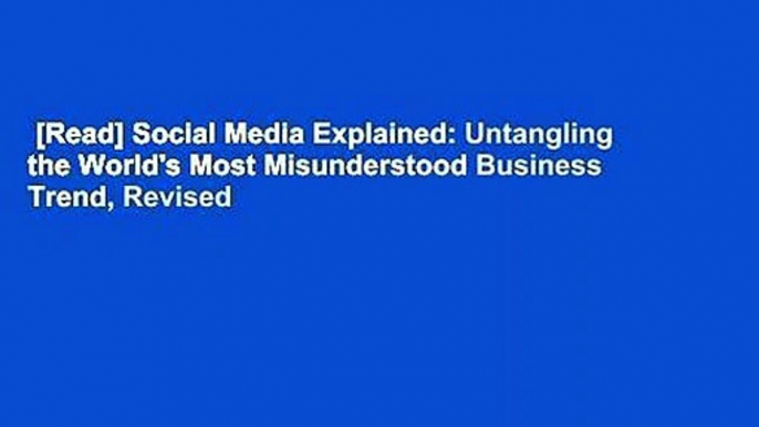 [Read] Social Media Explained: Untangling the World's Most Misunderstood Business Trend, Revised