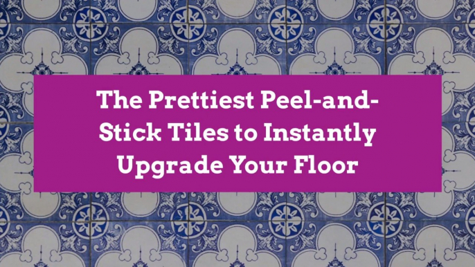 The Prettiest Peel-and-Stick Tiles to Instantly Upgrade Your Floor