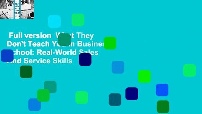 Full version  What They Don't Teach You In Business School: Real-World Sales And Service Skills