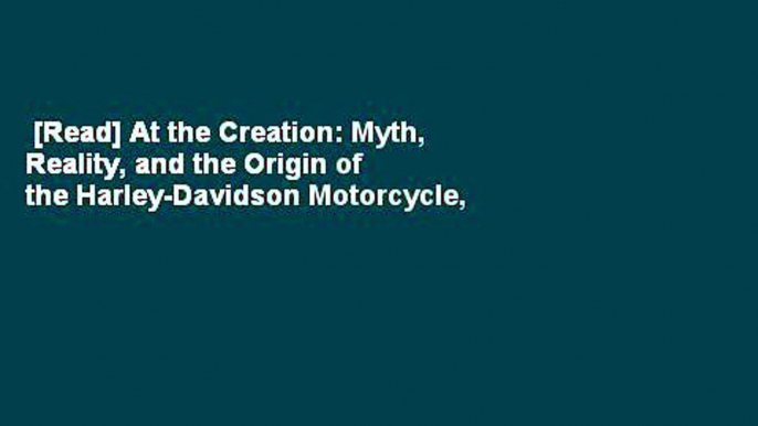 [Read] At the Creation: Myth, Reality, and the Origin of the Harley-Davidson Motorcycle,