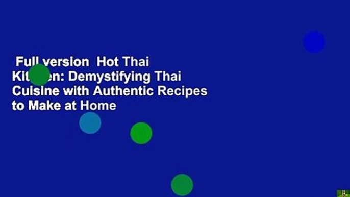 Full version  Hot Thai Kitchen: Demystifying Thai Cuisine with Authentic Recipes to Make at Home