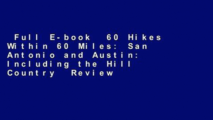 Full E-book  60 Hikes Within 60 Miles: San Antonio and Austin: Including the Hill Country  Review