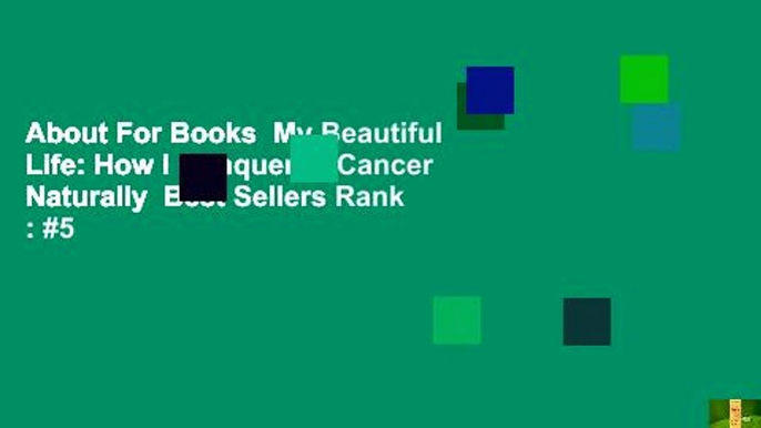 About For Books  My Beautiful Life: How I Conquered Cancer Naturally  Best Sellers Rank : #5