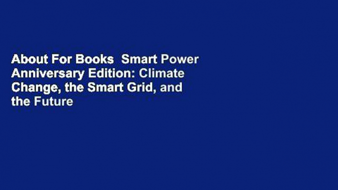 About For Books  Smart Power Anniversary Edition: Climate Change, the Smart Grid, and the Future