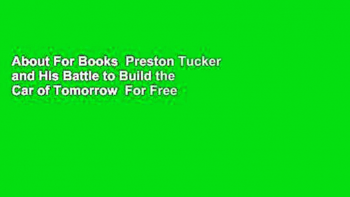 About For Books  Preston Tucker and His Battle to Build the Car of Tomorrow  For Free