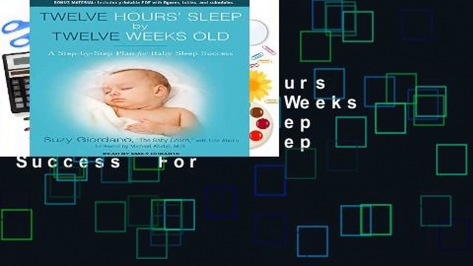 [Read] Twelve Hours  Sleep by Twelve Weeks Old: A Step-By-Step Plan for Baby Sleep Success  For