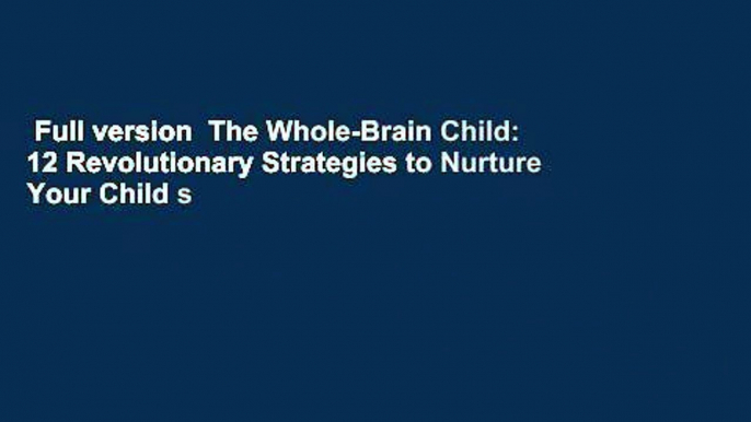 Full version  The Whole-Brain Child: 12 Revolutionary Strategies to Nurture Your Child s