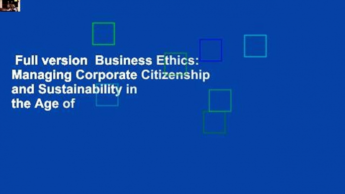 Full version  Business Ethics: Managing Corporate Citizenship and Sustainability in the Age of