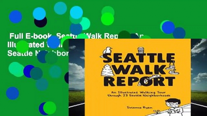 Full E-book  Seattle Walk Report: An Illustrated Walking Tour Through 23 Seattle Neighborhoods