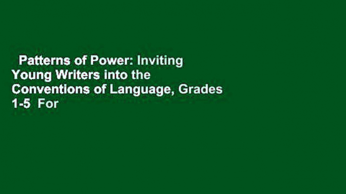 Patterns of Power: Inviting Young Writers into the Conventions of Language, Grades 1-5  For