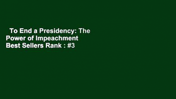 To End a Presidency: The Power of Impeachment  Best Sellers Rank : #3