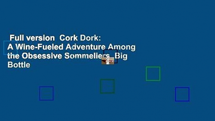 Full version  Cork Dork: A Wine-Fueled Adventure Among the Obsessive Sommeliers, Big Bottle
