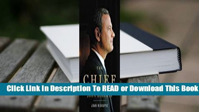 [Read] The Chief: The Life and Turbulent Times of Chief Justice John Roberts  For Full