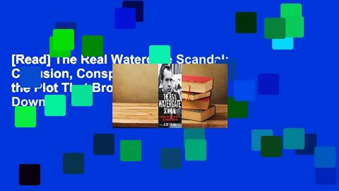 [Read] The Real Watergate Scandal: Collusion, Conspiracy, and the Plot That Brought Nixon Down