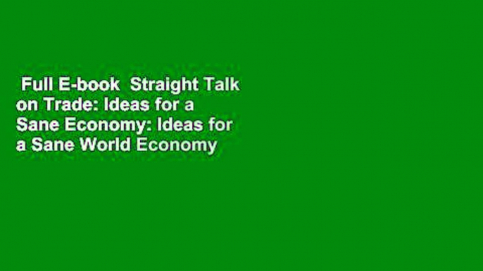 Full E-book  Straight Talk on Trade: Ideas for a Sane Economy: Ideas for a Sane World Economy