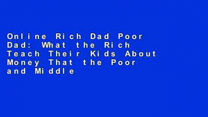 Online Rich Dad Poor Dad: What the Rich Teach Their Kids About Money That the Poor and Middle