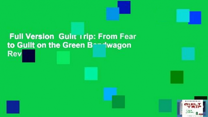 Full Version  Guilt Trip: From Fear to Guilt on the Green Bandwagon  Review