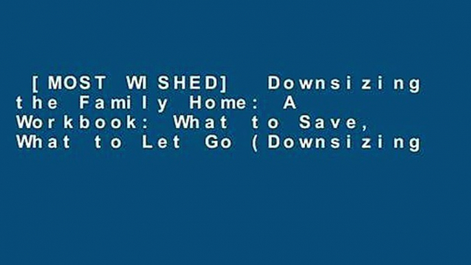 [MOST WISHED]  Downsizing the Family Home: A Workbook: What to Save, What to Let Go (Downsizing