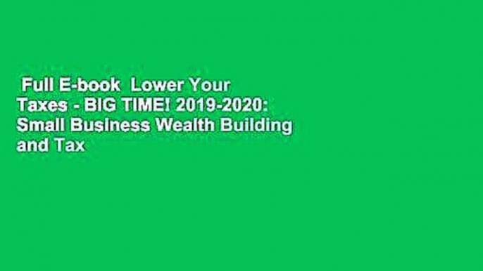 Full E-book  Lower Your Taxes - BIG TIME! 2019-2020:  Small Business Wealth Building and Tax