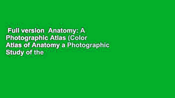 Full version  Anatomy: A Photographic Atlas (Color Atlas of Anatomy a Photographic Study of the