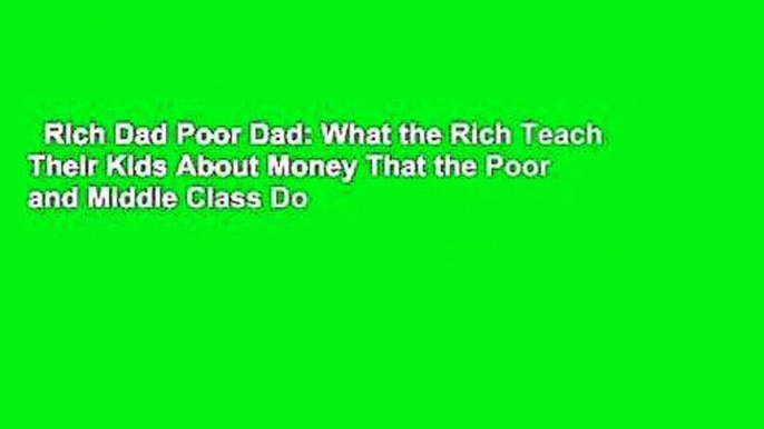 Rich Dad Poor Dad: What the Rich Teach Their Kids About Money That the Poor and Middle Class Do