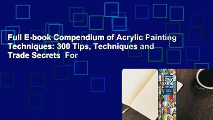 Full E-book Compendium of Acrylic Painting Techniques: 300 Tips, Techniques and Trade Secrets  For