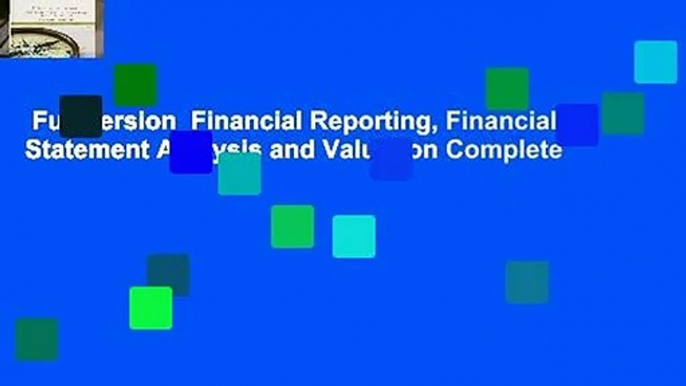 Full version  Financial Reporting, Financial Statement Analysis and Valuation Complete