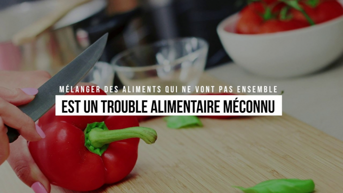 Vous mélangez des aliments qui ne vont pas ensemble ? Il s'agit en fait d'un trouble alimentaire méconnu