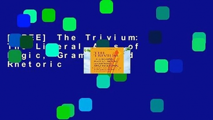 [FREE] The Trivium: The Liberal Arts of Logic, Grammar and Rhetoric