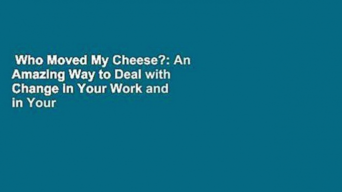 Who Moved My Cheese?: An Amazing Way to Deal with Change in Your Work and in Your Life Complete