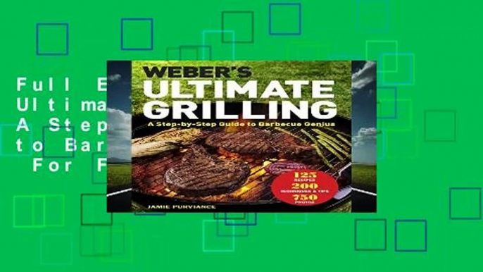 Full E-book Weber s Ultimate Grilling: A Step-By-Step Guide to Barbecue Genius  For Full