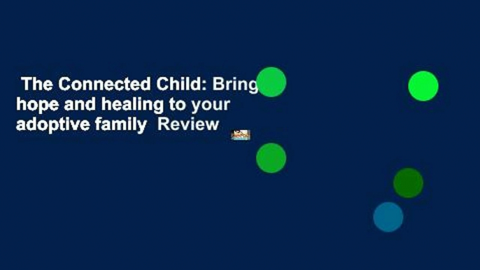 The Connected Child: Bring hope and healing to your adoptive family  Review