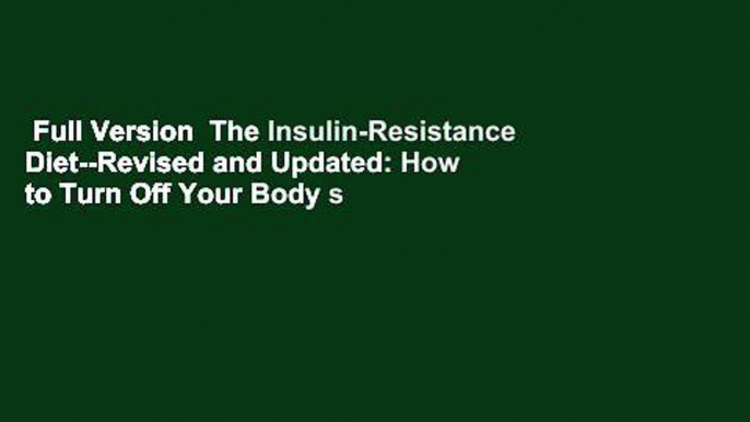 Full Version  The Insulin-Resistance Diet--Revised and Updated: How to Turn Off Your Body s