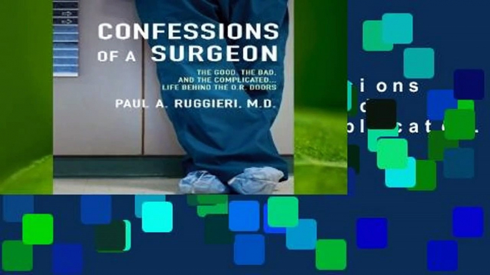 Full E-book  Confessions of a Surgeon: The Good, the Bad, and the Complicated...Life Behind the