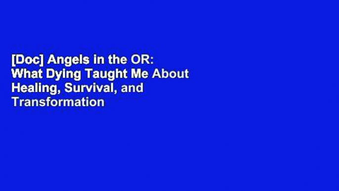 [Doc] Angels in the OR: What Dying Taught Me About Healing, Survival, and Transformation