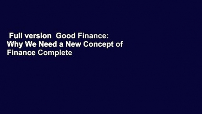 Full version  Good Finance: Why We Need a New Concept of Finance Complete