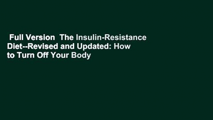 Full Version  The Insulin-Resistance Diet--Revised and Updated: How to Turn Off Your Body s