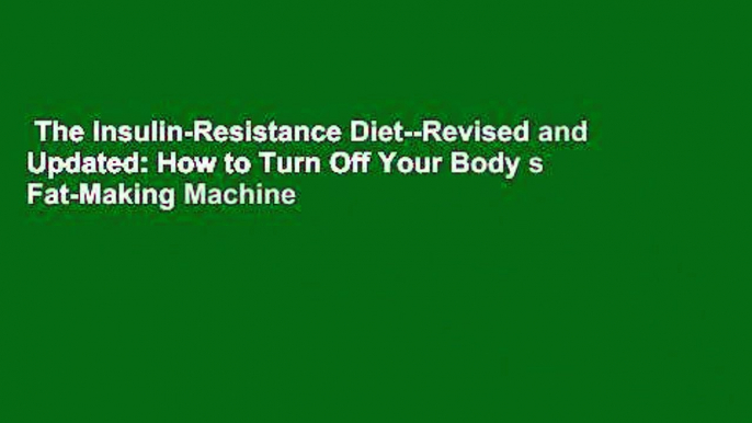 The Insulin-Resistance Diet--Revised and Updated: How to Turn Off Your Body s Fat-Making Machine