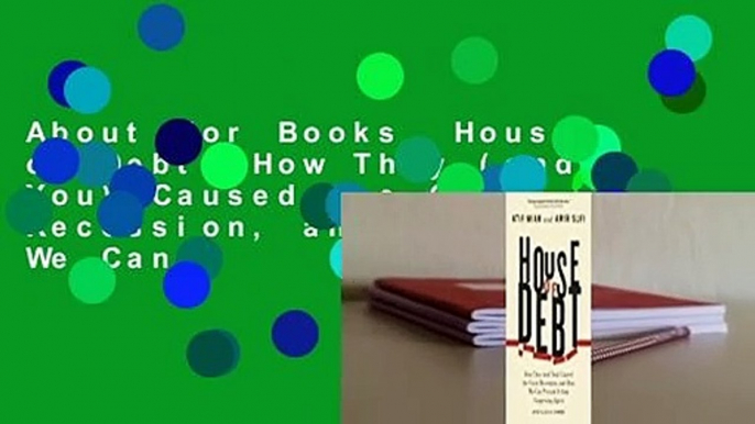 About For Books  House of Debt: How They (and You) Caused the Great Recession, and How We Can