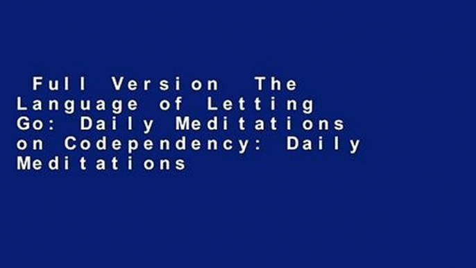 Full Version  The Language of Letting Go: Daily Meditations on Codependency: Daily Meditations