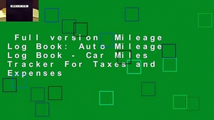 Full version  Mileage Log Book: Auto Mileage Log Book - Car Miles Tracker For Taxes and Expenses