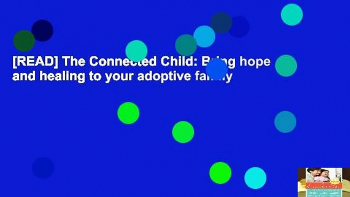 [READ] The Connected Child: Bring hope and healing to your adoptive family