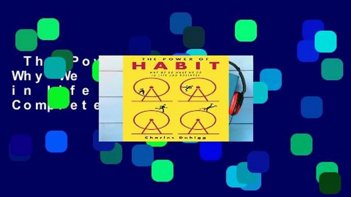 The Power of Habit: Why We Do What We Do in Life and Business Complete