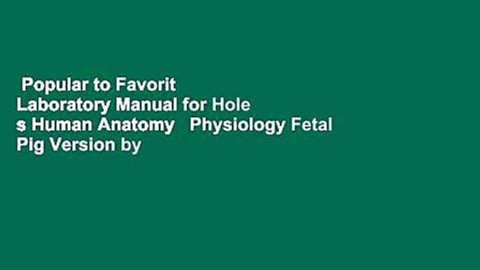 Popular to Favorit  Laboratory Manual for Hole s Human Anatomy   Physiology Fetal Pig Version by